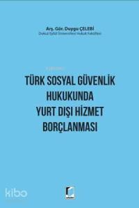 Türk Sosyal Güvenlik Hukukunda Yurt Dışı Hizmet Borçlanması