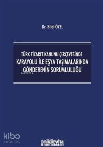 Türk Ticaret Kanunu Çerçevesinde Karayolu İle Eşya Taşımalarında Gönderenin Sorumluluğu