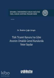 Türk Ticaret Kanunu'na Göre Anonim Ortaklık Genel Kurulunda Yeter Sayılar; İstanbul Üniversitesi Hukuk Fakültesi Özel Hukuk Doktora Tezleri Dizisi No: 18
