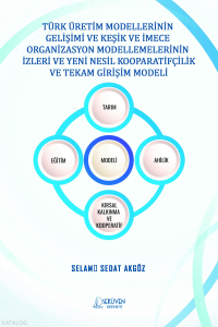 Türk Üretim Modellerinin Gelişimi ve Keşik ve İmece Organizasyon Modellemlerinin İzleri ve Yeni Nesil Kooperatifçilik ve Tekâm Girişim Modeli