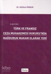 Türk ve Fransız Ceza Muhakemesi Hukuku'nda Mağdurun Makam Olarak Yeri