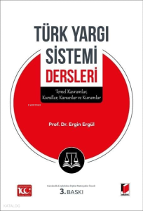 Türk Yargı Sistemi Dersleri;Temel Kavramlar, Kurallar, Kanunlar ve Kurumlar