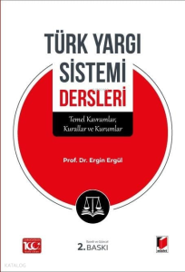Türk Yargı Sistemi Dersleri (Temel Kavramlar, Kurallar ve Kurumlar)