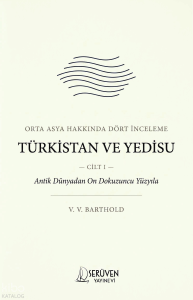 Türkistan ve Yedisu - Cilt I;Orta Asya Hakkında Dört İnceleme