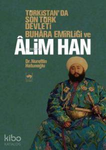 Türkistan'da Son Türk Devleti Buhara Emirliği ve Alim Han