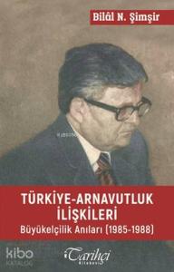Türkiye Arnavutluk İlişkileri; Büyükelçilik Anıları (1985-1988)