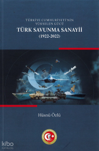 Türkiye Cumhuriyetinin Yükselen Gücü (Ciltli);Türk Savunma Sanayii (1922-2022)