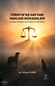 Türkiye’de Hayvan Hakları Mücadelesi;Sahadaki Gönüllüler İçin Hukuki ve Pratik Rehber