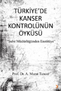 Türkiye’de Kanser Kontrolünün Öyküsü;Şube Müdürlüğünden Enstitüye