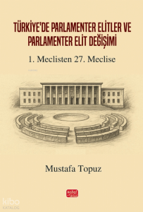 Türkiye’de Parlamenter Elitler ve Parlamenter Elit Değişimi - 1. Meclisten 27. Meclise