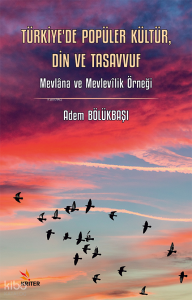 Türkiye’de Popüler Kültür, Din ve Tasavvuf;Mevlâna ve Mevlevîlik Örneği