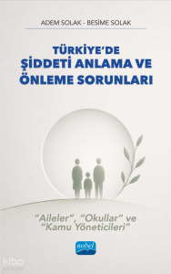 Türkiye’de Şiddeti Anlama ve Önleme Sorunları;“Aileler”, “Okullar” ve “Kamu Yöneticileri”