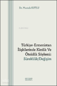 Türkiye-Ermenistan İlişkilerinde Kimlik ve Ötekilik Söylemi: Süreklilik - Değişim