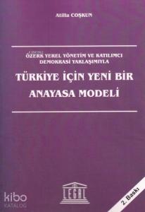 Türkiye İçin Yeni Bir Anayasa Modeli Özerk Yerel Yönetim ve Katılımcı Demokrasi Yaklaşımıyla