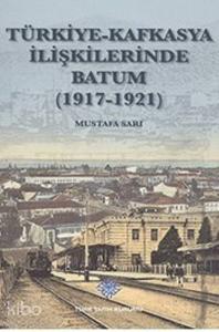 Türkiye - Kafkasya İlişkilerinde Batum; (1917 - 1921)