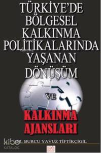 Türkiye'de Bölgesel Kalkınma Politikalarında Yaşanan Dönüşüm ve Kalkınma Ajansları