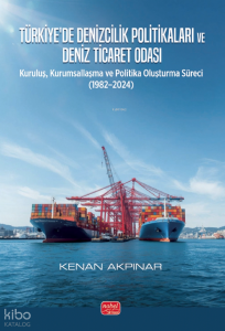 Türkiye'de Denizcilik Politikaları ve Deniz Ticaret Odası;Kuruluş, Kurumsallaşma ve Politika Oluşturma Süreci (1982–2024)
