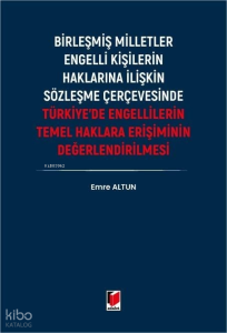 Türkiye'de Engellilerin Temel Haklara Erişiminin Değerlendirilmesi;Birleşmiş Milletler Engelli Kişilerin Haklarına İlişkin Sözleşme Çerçevesinde