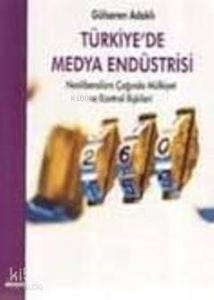 Türkiye'de Medya Endüstrisi; Neoliberalizm Çağında Mülkiyet ve Kontrol İlişkileri