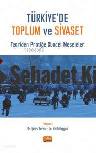 Türkiye'de Toplum Ve Siyaset- Teoriden Pratiğe Güncel Meseleler
