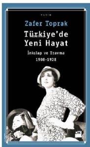 Türkiye'de Yeni Hayat; İnkılap ve Travma 1908-1928