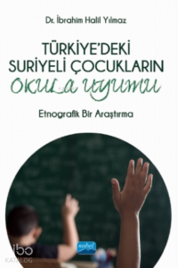 Türkiye'deki Suriyeli Çocukaların Okula Uyumu - Etnografik Bir Araştırma
