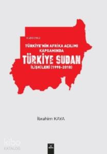 Türkiye'nin Afrika Açılımı Kapsamında Türkiye Sudan İlişkileri(1998-2018)
