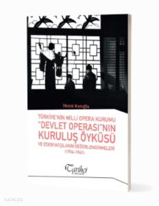 Türkiye'nin Milli Opera Kurumu “Devlet Operası”nın Kuruluş Öyküsü ve Edebiyatçıların Değerlendirilmesi (1936-1941)