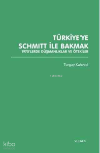 Türkiye'ye Schmitt ile Bakmak: 1970'lerde Düşmanlıklar ve Ötekiler
