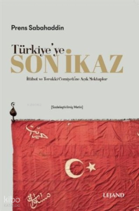 Türkiye'ye Son İkaz;İttihat ve Terakki Cemiyeti'ne Açık Mektuplar