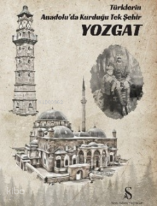 Türklerin Anadolu’da Kurduğu Tek Şehir Yozgat