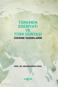 Türkmen Edebiyatı ve Türk Dünyası Üzerine Yazdıklarım