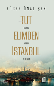 Tut Elimden İstanbul;İşgalin Romanı 1918-1923