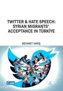 Twitter and Hate Speech: Syrian Migrants' Acceptance in Türkiye