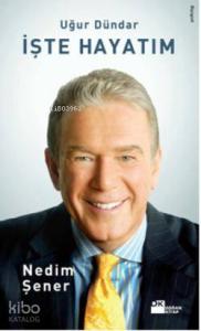 Uğur Dündar İşte Hayatım