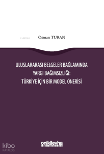 Uluslararası Belgeler Bağlamında Yargı Bağımsızlığı: Türkiye İçin Bir Model Önerisi