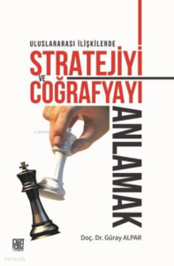Uluslararası İlişkilerde Stratejiyi Ve Coğrafyayı Anlamak