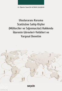 Uluslararası Koruma Statüsüne Sahip Kişiler (Mülteciler ve Sığınmacılar) Hakkında İdarenin Görevleri,Yetkileri ve Yargısal Denetim