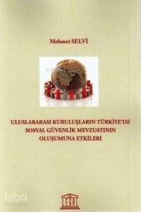 Uluslararası Kuruluşların Türkiye' de Sosyal Güvenlik Mevzuatının Oluşumuna Etkileri