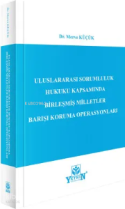 Uluslararası Sorumluluk Hukuku Kapsamında Birleşmiş Milletler Barışı Koruma Operasyonları