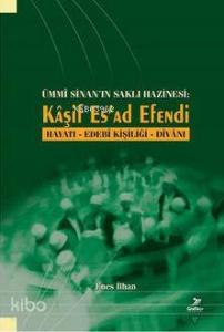 Ümmi Sinan'ın Saklı Hazinesi: Kaşif Es'ad Efendi; Hayatı - Edebi Kisiliği - Divanı