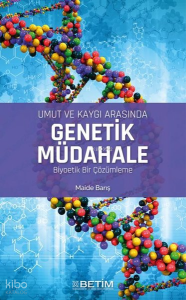 Umut ve Kaygı Arasında Genetik Müdahale - Biyoetik Bir Çözümleme