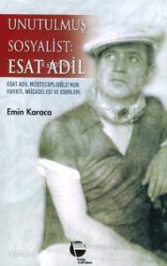 Unutulmuş Sosyalist: Esat Adil; Esat Adil Müstecaplıoğlu´nun Hayatı, Mücadelesi ve Eserleri