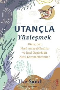 Utançla Yüzleşmek - Utancınızı Nasıl Anlayabilirsiniz ve İçsel Özgürlüğü Nasıl Kazanabilirsiniz?
