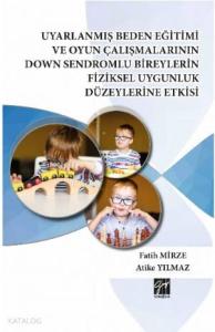 Uyarlanmış Beden Eğitimi ve Oyun Çalışmalarının Down Sendromlu Bireylerin Fiziksel Uygunluk; Düzeylerine Etkisi