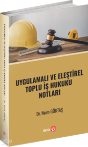 Uygulamalı ve Eleştirel Toplu İş Hukuku Notları