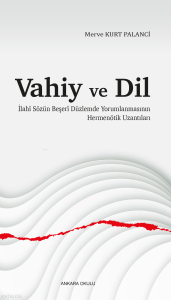 Vahiy ve Dil;İlahî Sözün Beşerî Düzlemde Yorumlanmasının Hermenötik Uzantıları