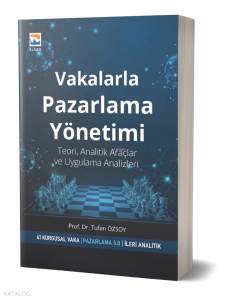 Vakalarla Pazarlama Yönetimi;Teori, Analitik Araçlar ve Uygulama Analizleri
