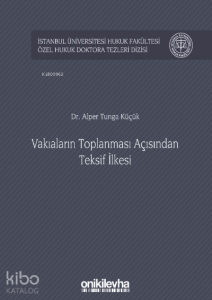 Vakıaların Toplanması Açısından Teksif İlkesi İstanbul Üniversitesi Hukuk Fakültesi Özel Hukuk Doktora Tezleri Dizisi No: 30