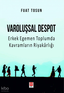 Varoluşsal Despot Erkek Egemen Toplumda Kavramların Riyakarlığı